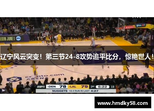 辽宁风云突变!第三节24-8攻势追平比分,惊艳世人!